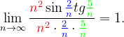 \dpi{120} \lim_{n \to \infty }\frac{{\color{Red} n^{2}}\sin {\color{Blue} \frac{2}{n}}tg{\color{Green} \frac{5}{n}}}{{\color{Red} n^{2}}\cdot {\color{Blue} \frac{2}{n}}\cdot {\color{Green} \frac{5}{n}}}=1.
